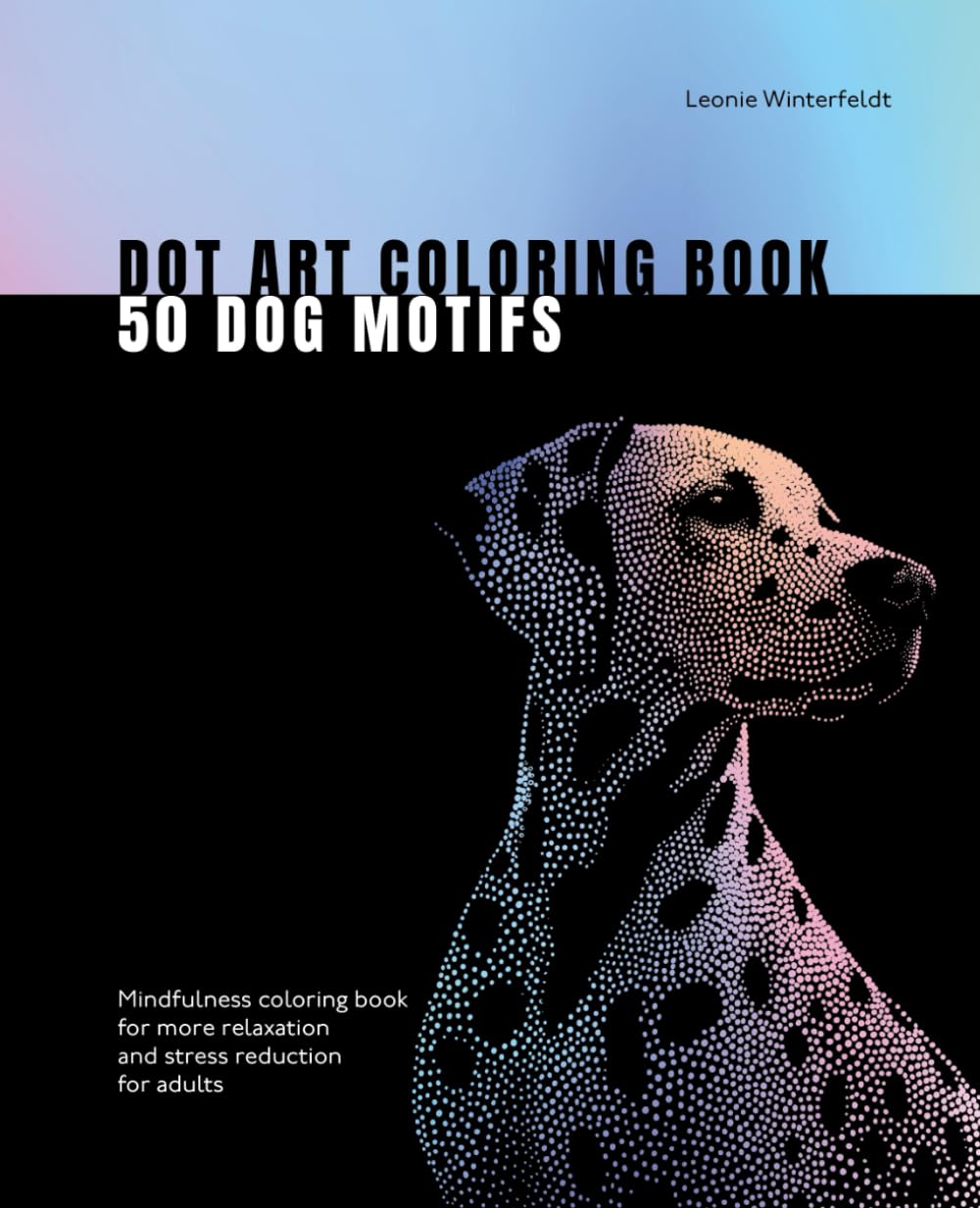 Dot Art Coloring Book 50 Dog Motifs: Mindfulness coloring book for more relaxation and stress reduction for adults