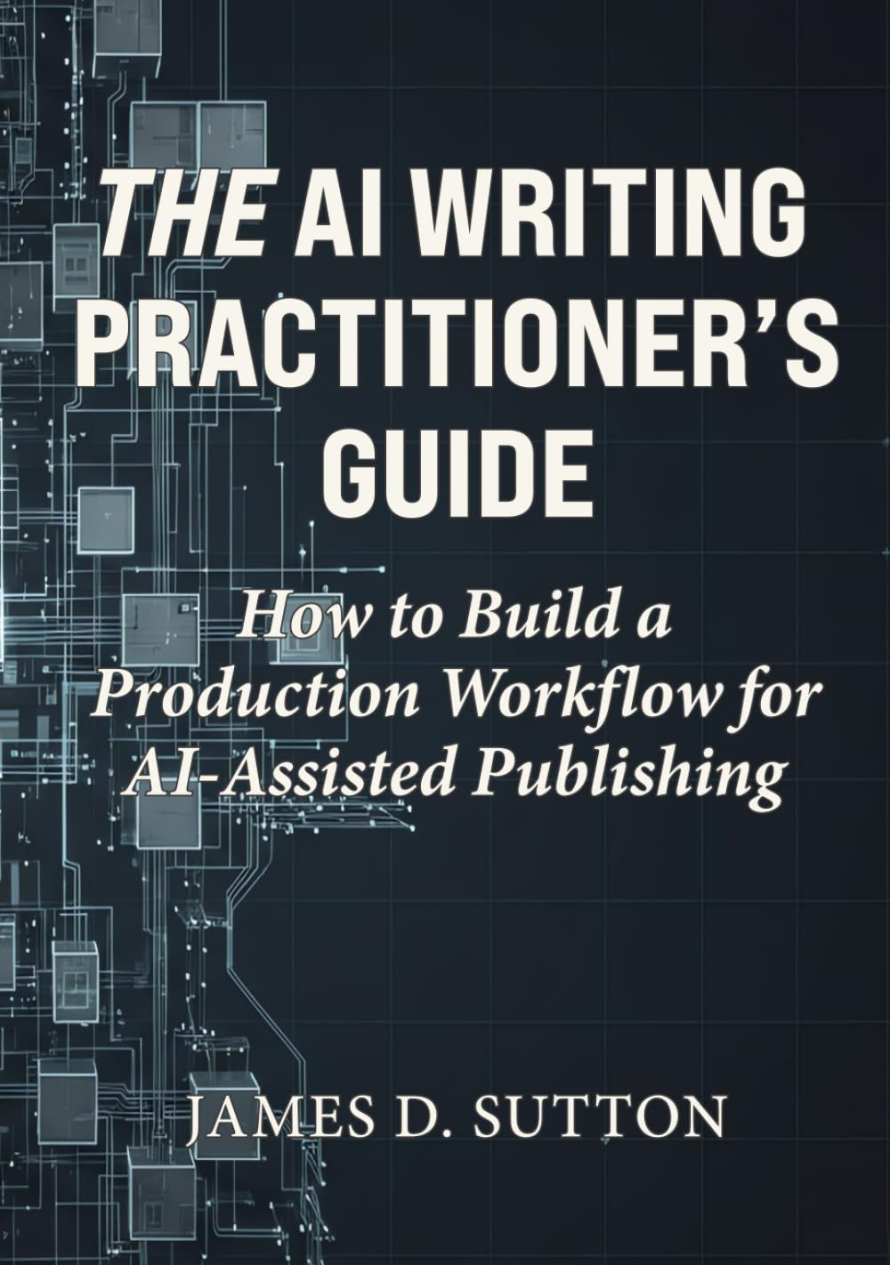 The AI Writing Practitioner’s Guide: How to Build a Production Workflow for AI-Assisted Publishing