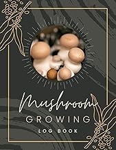 Mushroom Growing Log Book: Fungi Cultivating Journal to Record Growing Progress & Details | Mushroom Farming Tracker Notebook for Home Growers & Fungiculturists