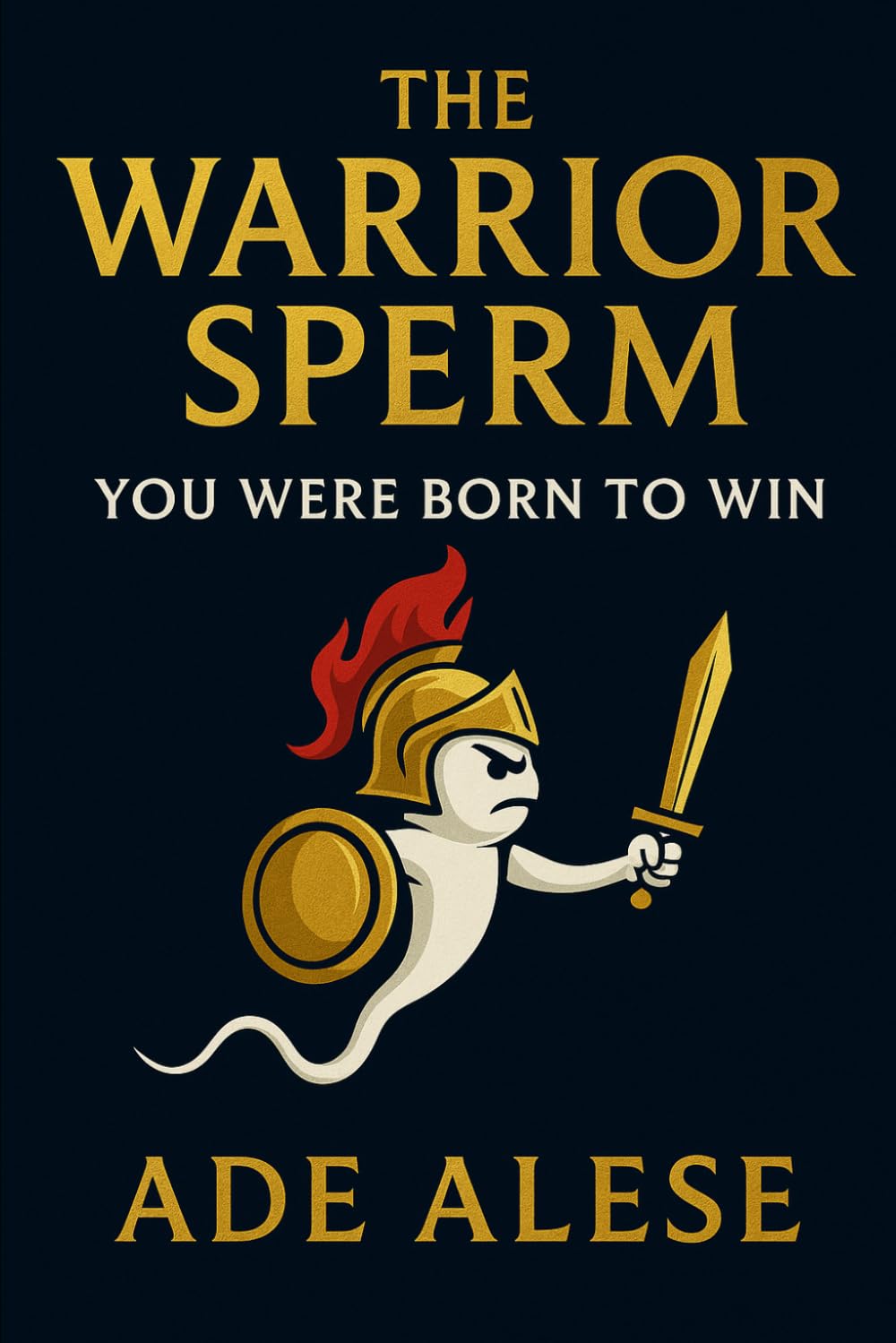 The Warrior Sperm: You Were Born to Win: A Faith-Based Guide to Identity, Purpose, and Victory (The Warrior Series)