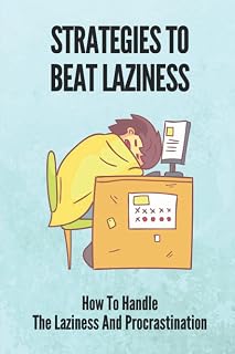 Strategies To Beat Laziness: How To Handle The Laziness And Procrastination: Books On How To Stop Being Lazy