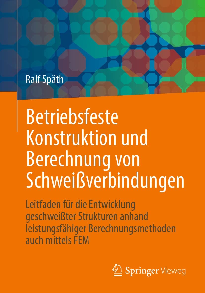 Betriebsfeste Konstruktion und Berechnung von Schweißverbindungen: Leitfaden für die Entwicklung geschweißter Strukturen anhand leistungsfähiger Berechnungsmethoden auch mittels FEM