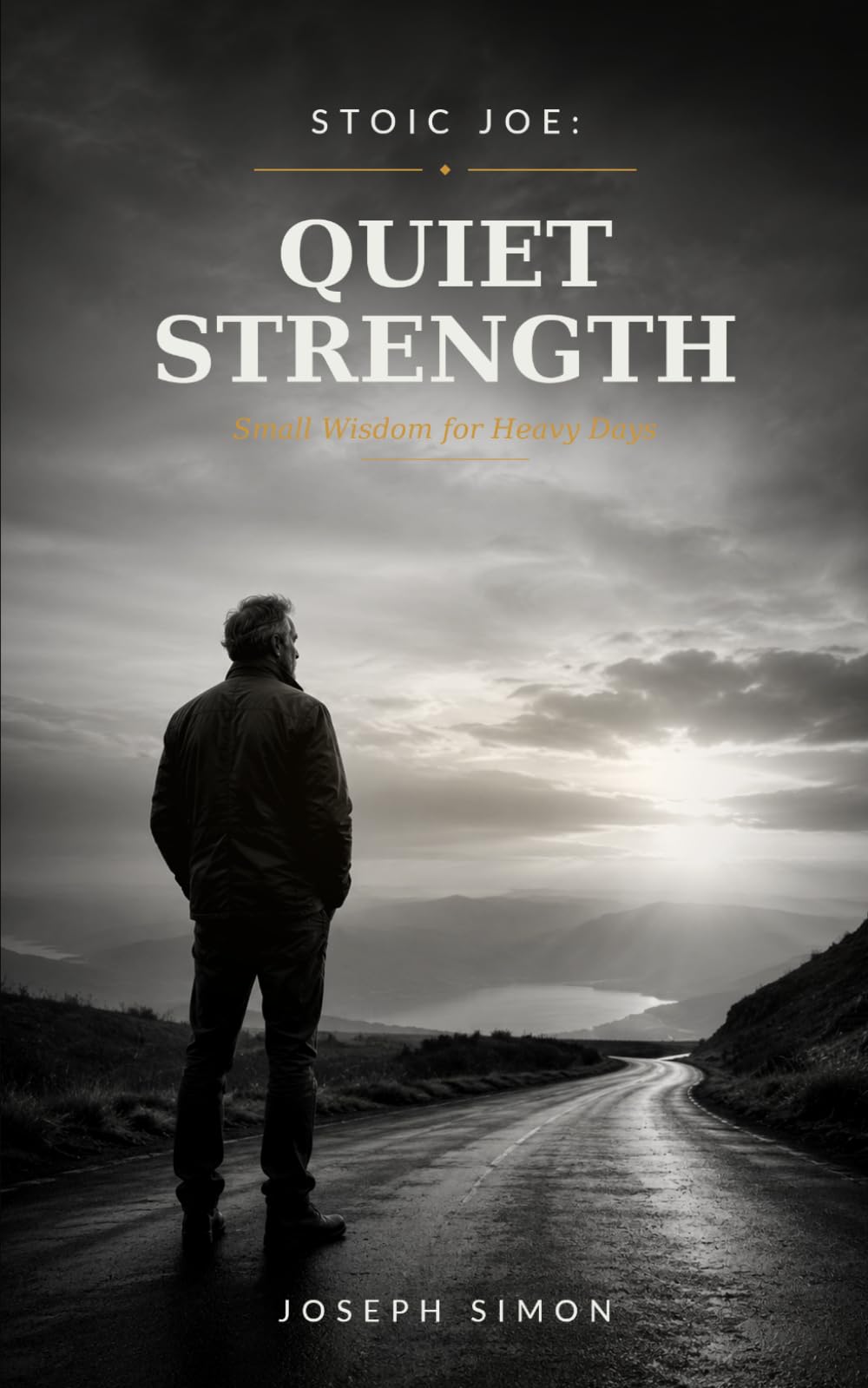 Stoic Joe: Quiet Strength: Small Wisdom for Heavy Days