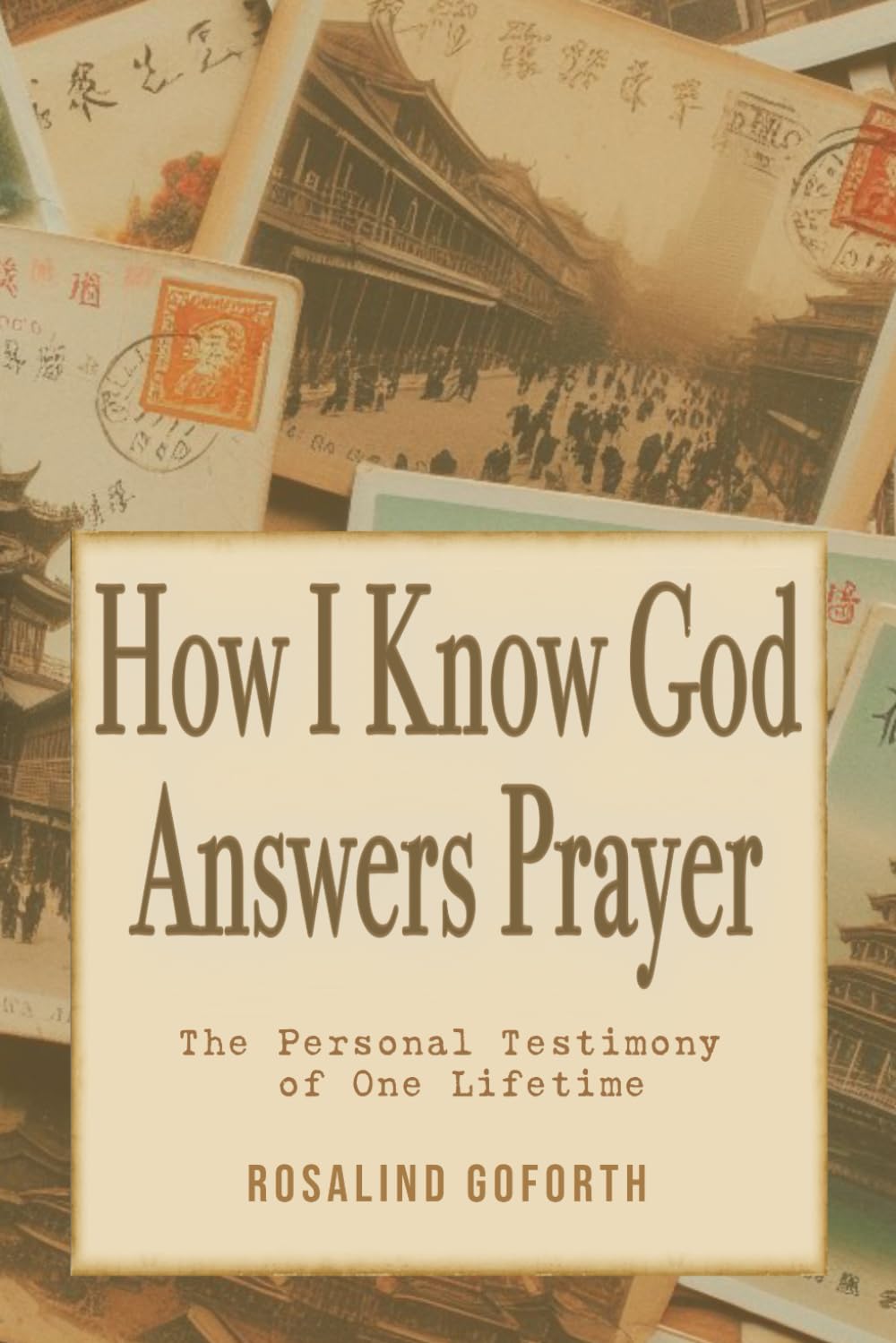 How I know God Answers Prayers: By Rosalind Goforth Illustrated: The Personal Testimony of On Lifetime