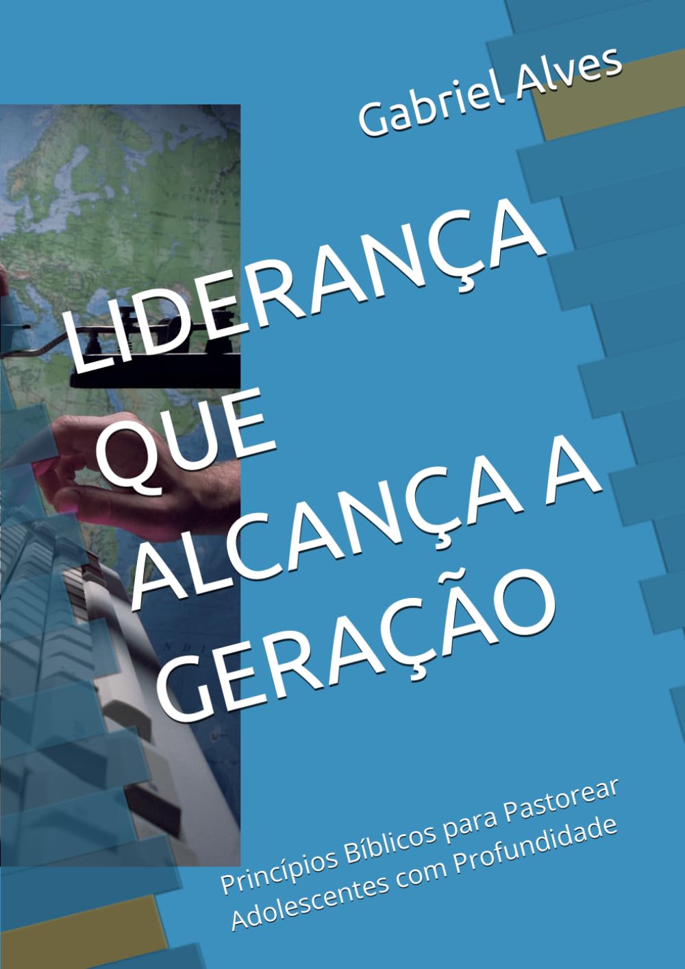 LIDERANÇA QUE ALCANÇA A GERAÇÃO: Princípios Bíblicos para Pastorear Adolescentes com Profundidade