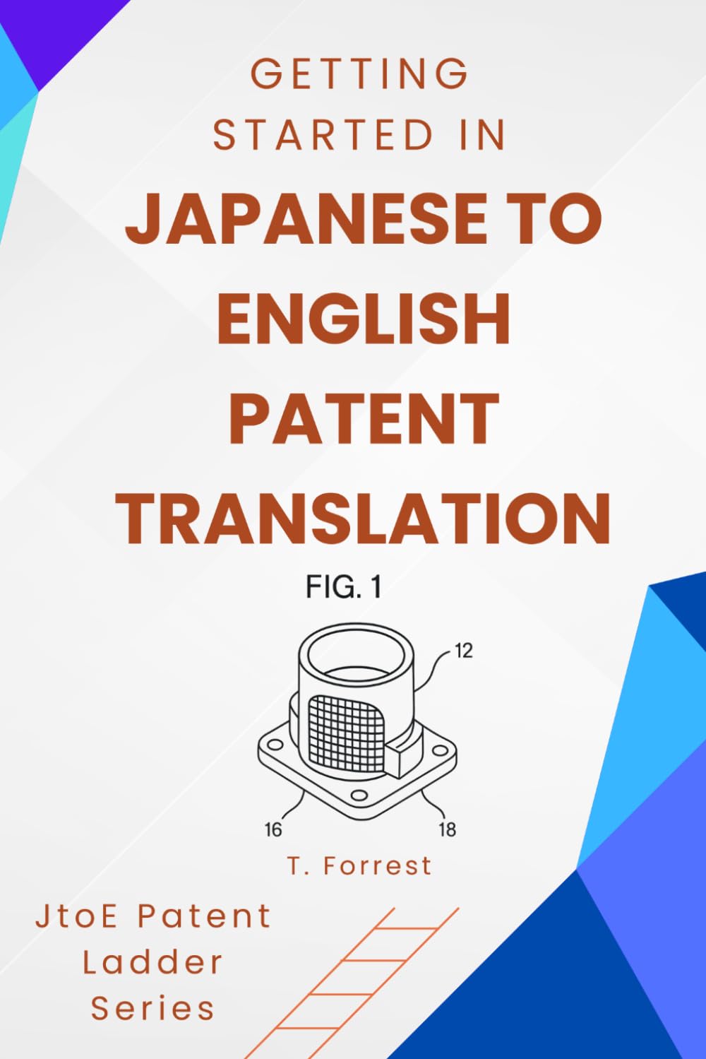 Getting Started In Japanese To English Patent Translation: A Beginners Guide to Modern Techniques and Building Your Career