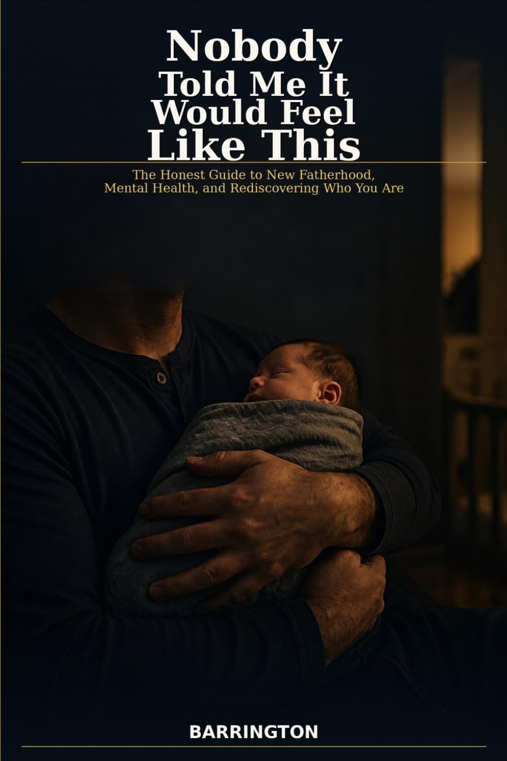 Nobody Told Me It Would Feel Like This: The Honest Guide to New Fatherhood, Mental Health, and Rediscovering Who You Are