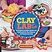 Clay Lab for Kids: 52 Projects to Make, Model, and Mold with Air-Dry, Polymer, and Homemade Clay (Volume 12)