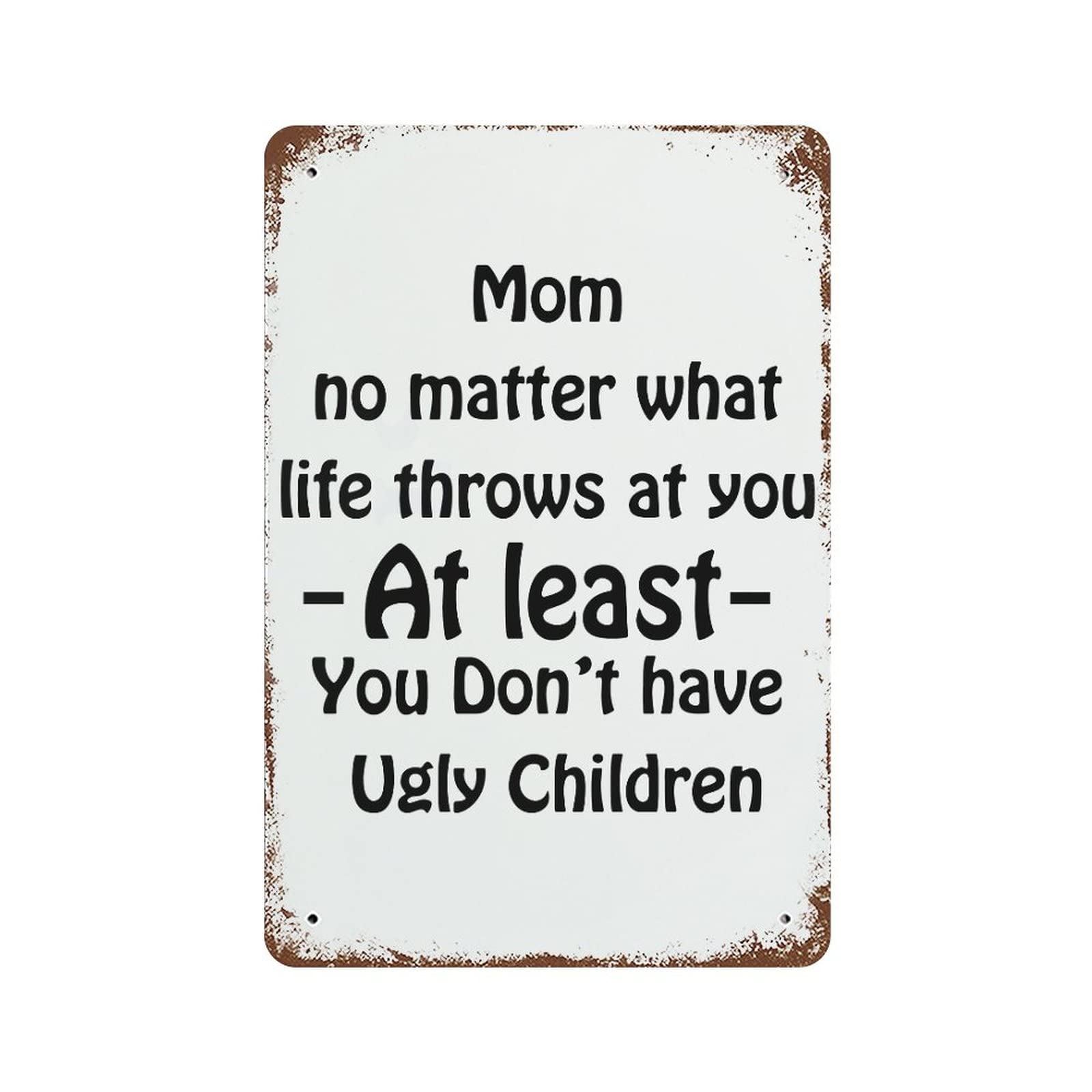 Vintage Metal Tin Sign Wall Decor - Home/Office/Cafe/Bar Decor Art Plaque, Birthday Gifts - Mom No Matter What Life Throws at You at At Least You Don’t Have Ugly Children 8 X 12 Inch
