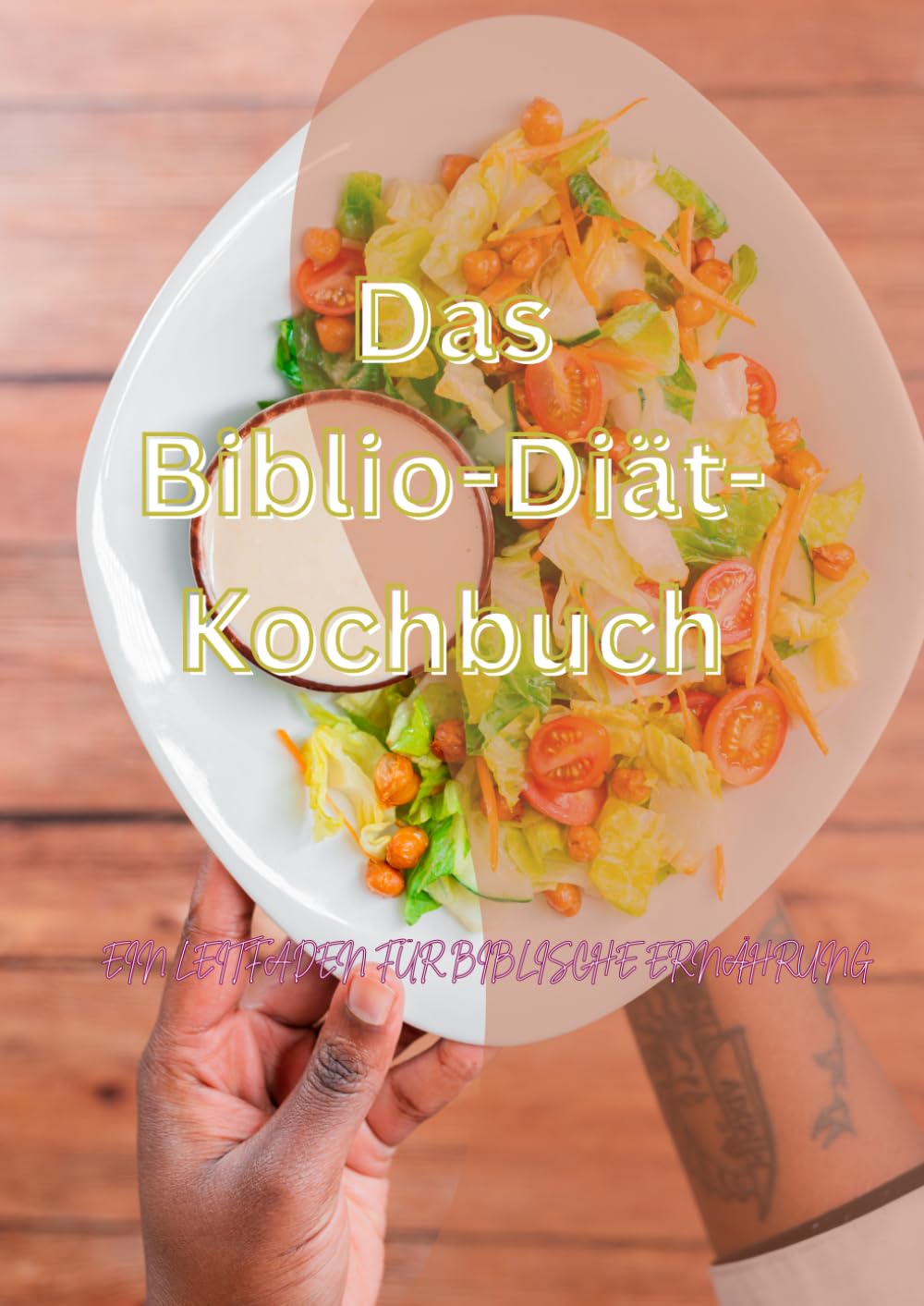 Das Biblio-Diät-Kochbuch: Ein Leitfaden für biblische Ernährung