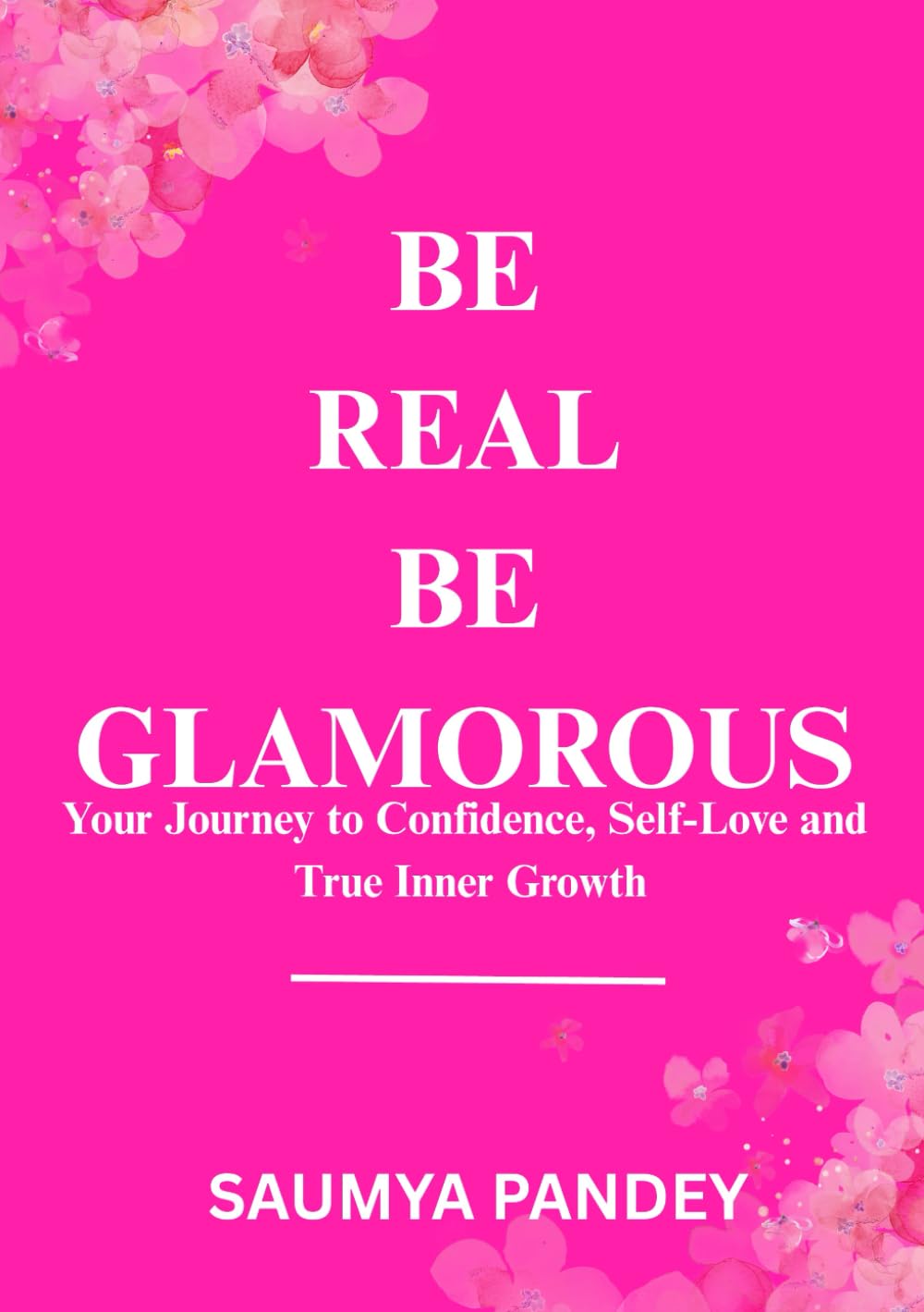 BE REAL BE GLAMOROUS: Your Journey to Confidence. Self-Love and True Inner Growth