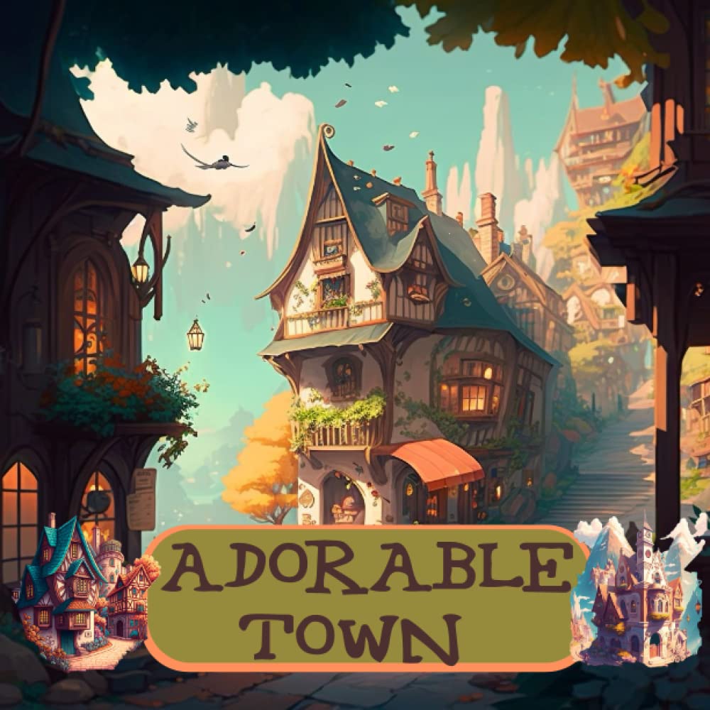 Adorable Town Coloring Book: Explore the Fairytale World and the Little Creatures house , A Cute Coloring Book for Adult