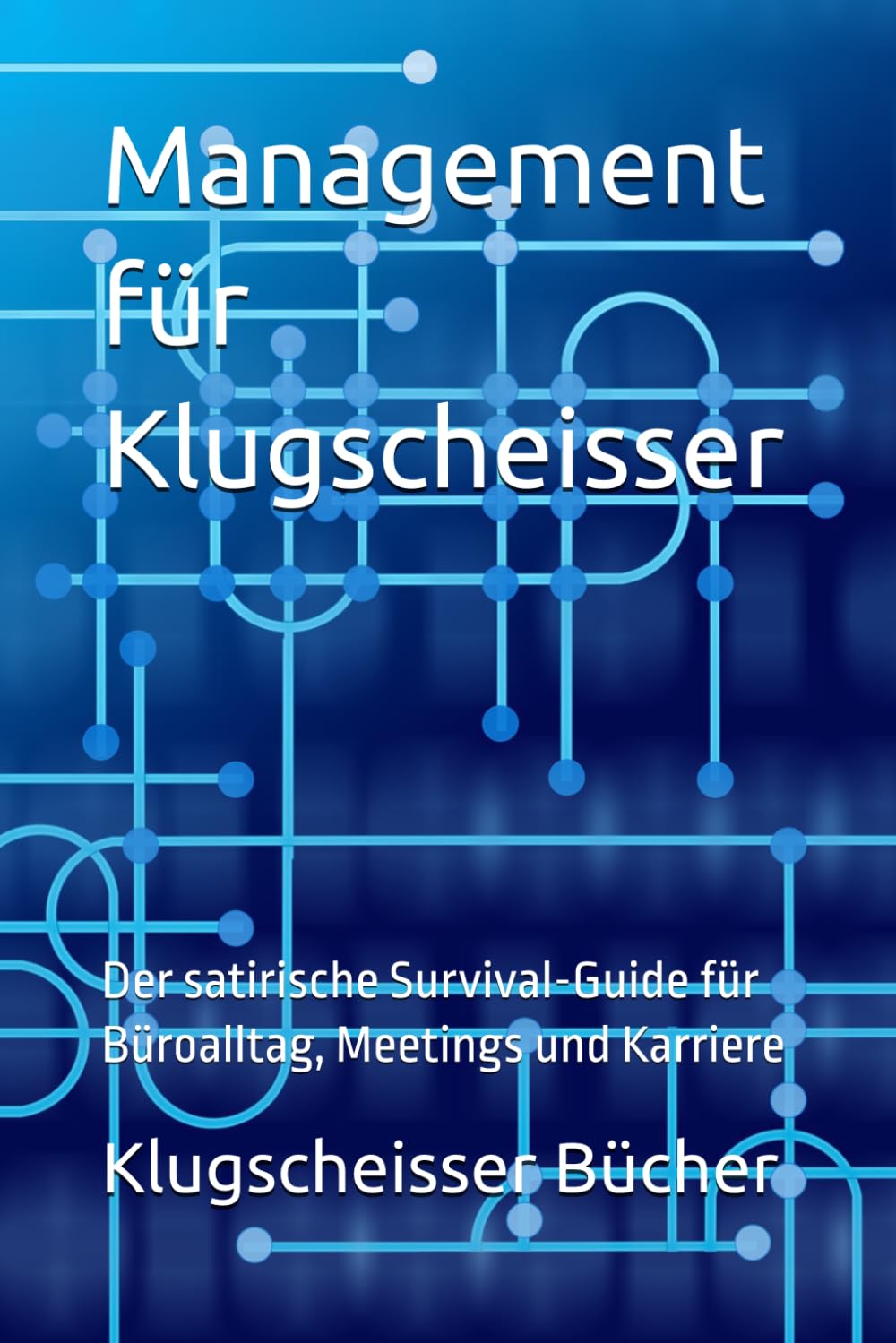 Management für Klugscheisser: Der satirische Survival-Guide für Büroalltag, Meetings und Karriere (Klugscheisser Bücher)