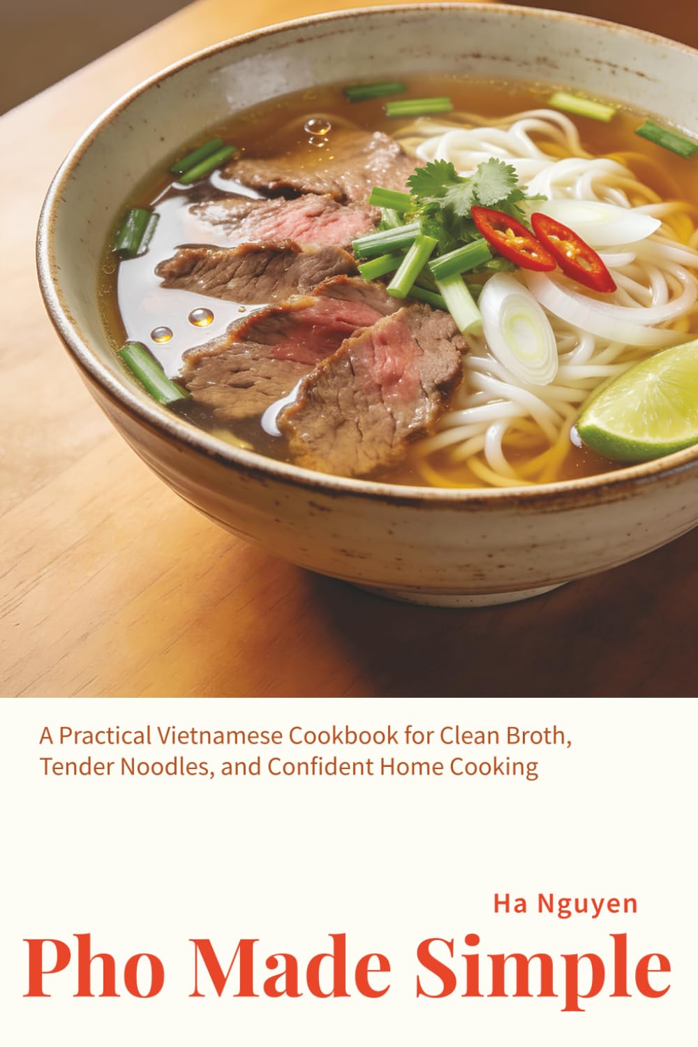 Pho Made Simple: A Practical Vietnamese Cookbook for Clean Broth, Tender Noodles, and Confident Home Cooking