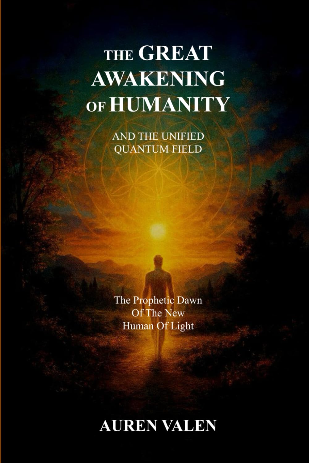 THE GREAT AWAKENING OF HUMANITY: AND THE UNIFIED QUANTUM FIELD: The Prophetic Dawn Of The New Human Of Light