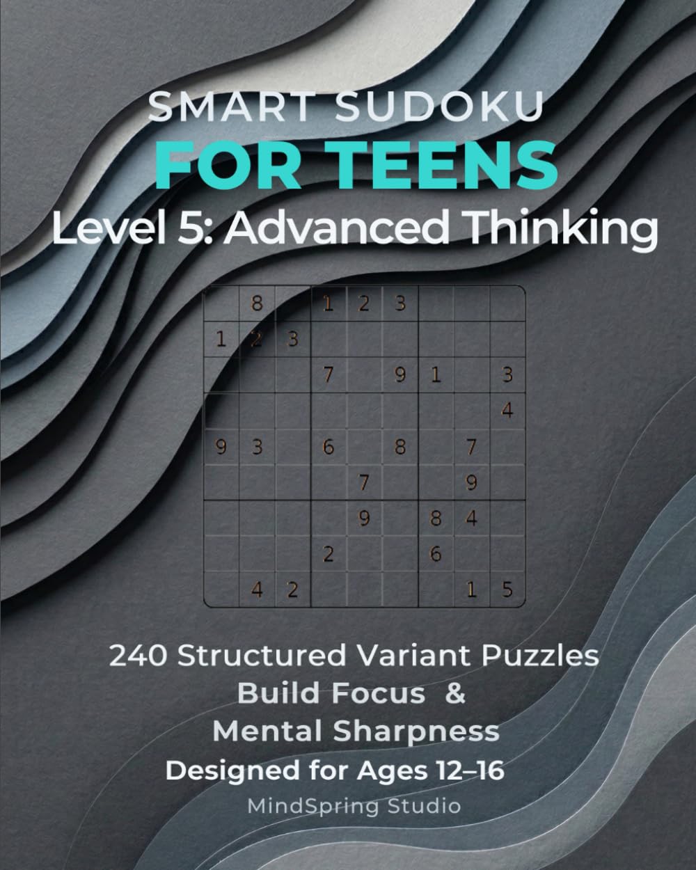 Sudoku Skills for Teens: Level 5 – Advanced Thinking: 240 Structured Variant Sudoku Puzzles to Build Focus, Logic, and Constraint Awareness for Ages 12–16