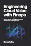 ENGINEERING CLOUD VALUE WITH FINOPS: Real-Time Cost Visibility, Governance, and Decision Making at Scale