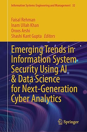 Emerging Trends in Information System Security Using AI & Data Science for Next-Generation Cyber Analytics (Information Systems Engineering and Management, 32)