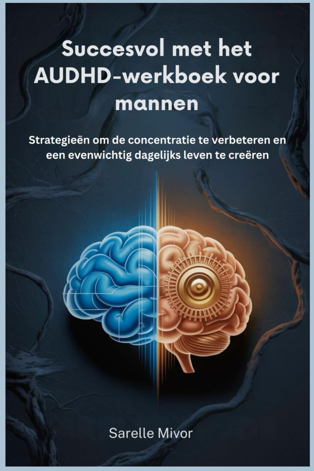 Succesvol met het AUDHD-werkboek voor mannen: Strategieën om de concentratie te verbeteren en een evenwichtig dagelijks leven te creëren