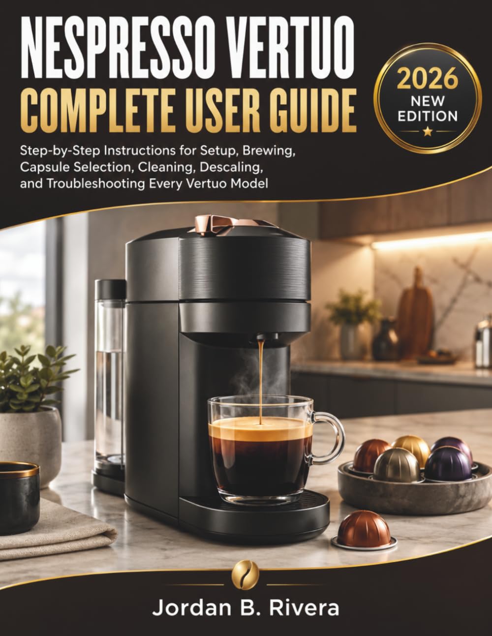 NESPRESSO VERTUO COMPLETE USER GUIDE: Step-by-Step Instructions for Setup, Brewing, Capsule Selection, Cleaning, Descaling, and Troubleshooting Every Vertuo Model