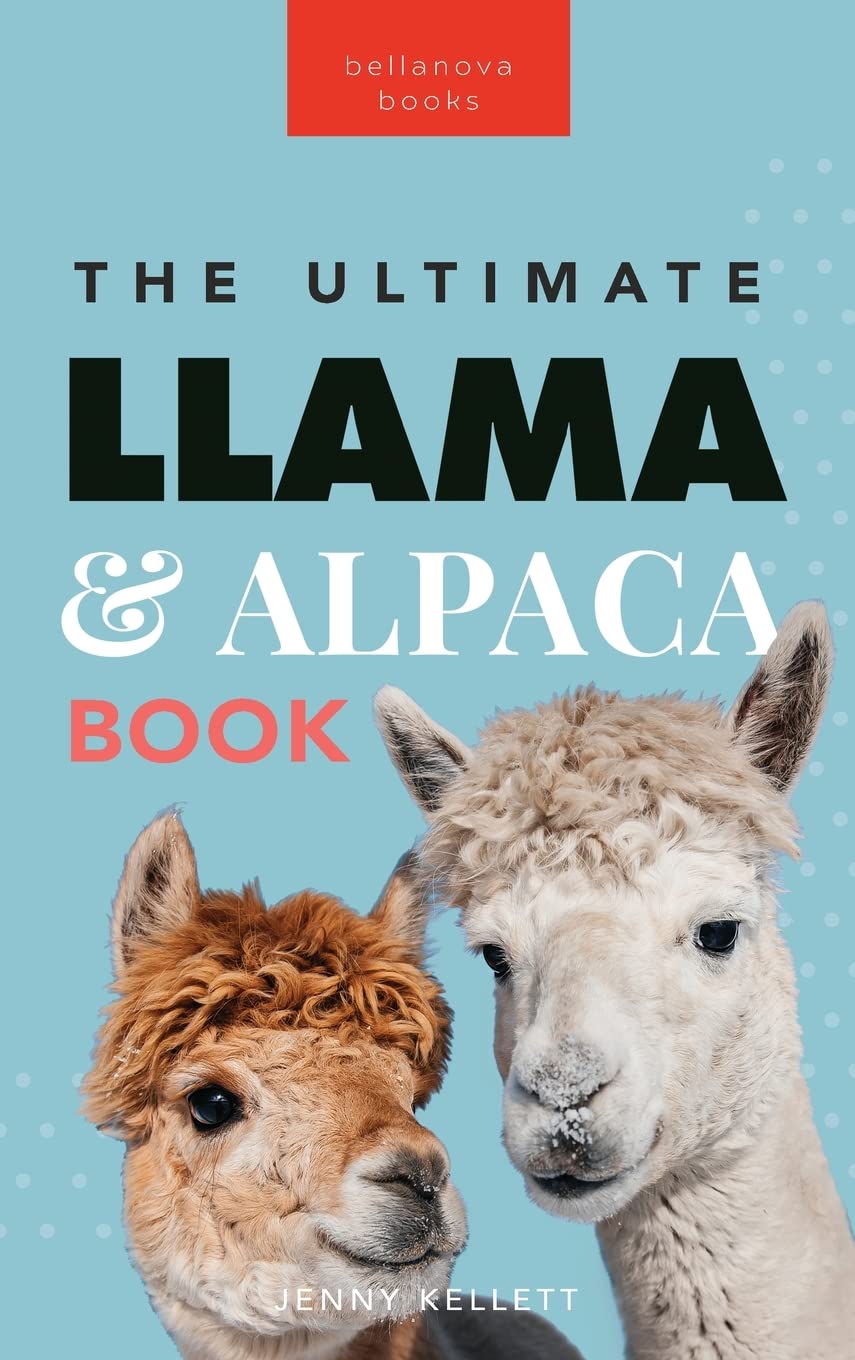 Llamas & Alpacas The Ultimate Llama & Alpaca Book: 100+ Amazing Llama & Alpaca Facts, Photos, Quiz + More: 24 (Animal Books for Kids)