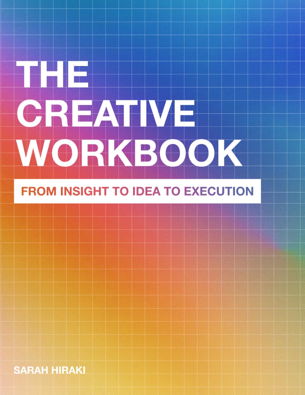 The Creative Workbook: From Insight to Idea to Execution