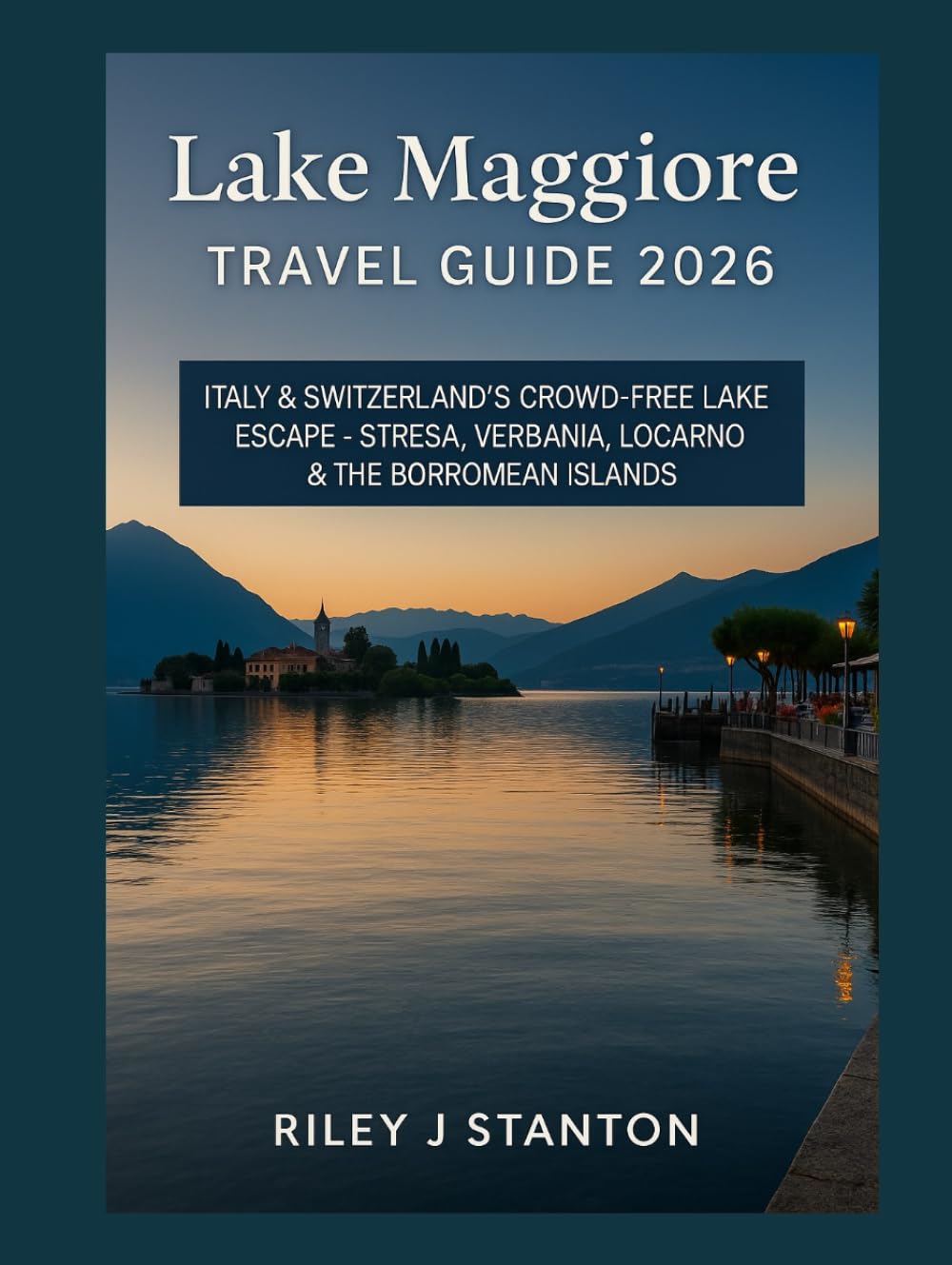 Lake Maggiore Travel Guide 2026: Italy & Switzerland’s Crowd-Free Lake Escape – Stresa, Verbania, Locarno & the Borromean Islands