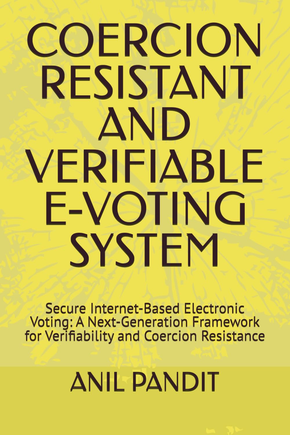 COERCION RESISTANT AND VERIFIABLE E-VOTING SYSTEM: Secure Internet-Based Electronic Voting: A Next-Generation Framework for Verifiability and Coercion Resistance