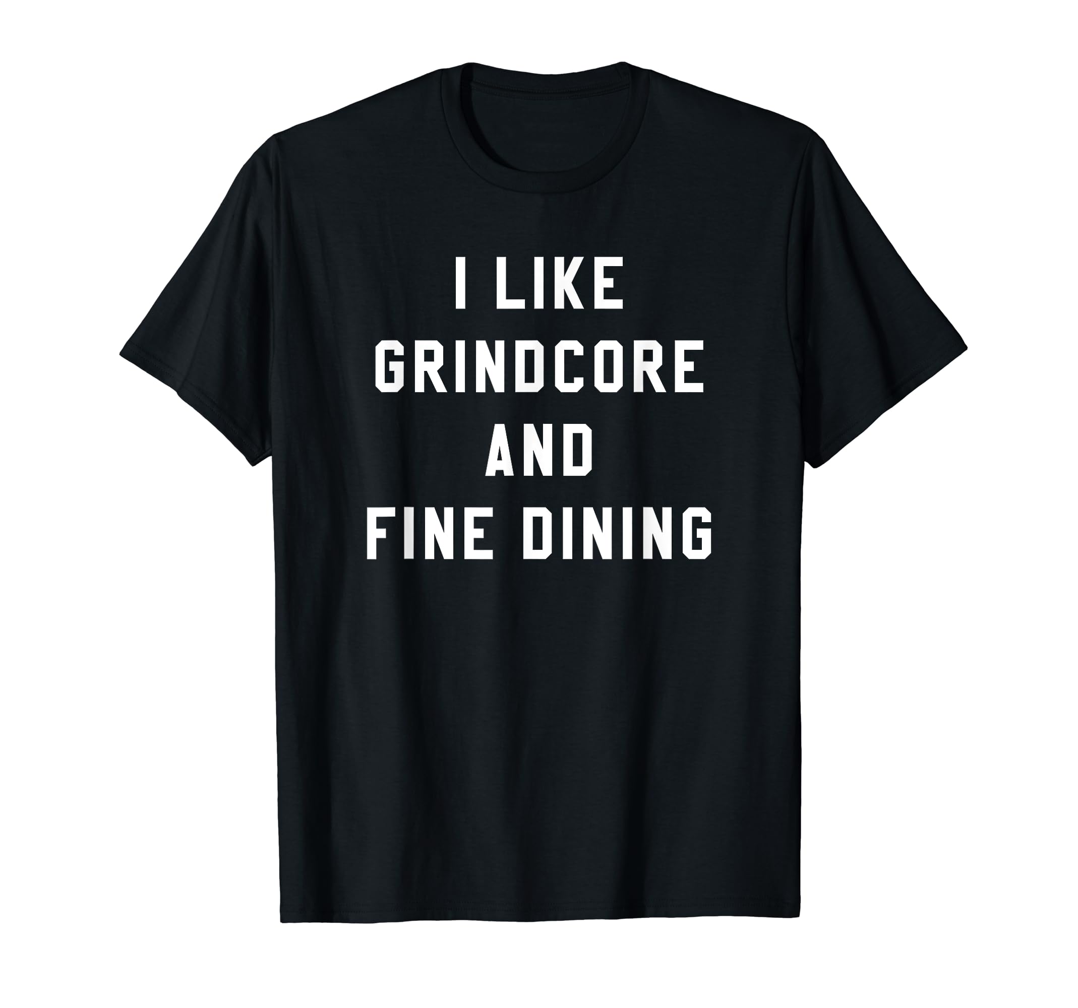 GRINDCORE Shirts, Gifts, Clothes & HoodiesI LIKE GRINDCORE AND FINE DINING Funny Hardcore Metal Band T-Shirt
