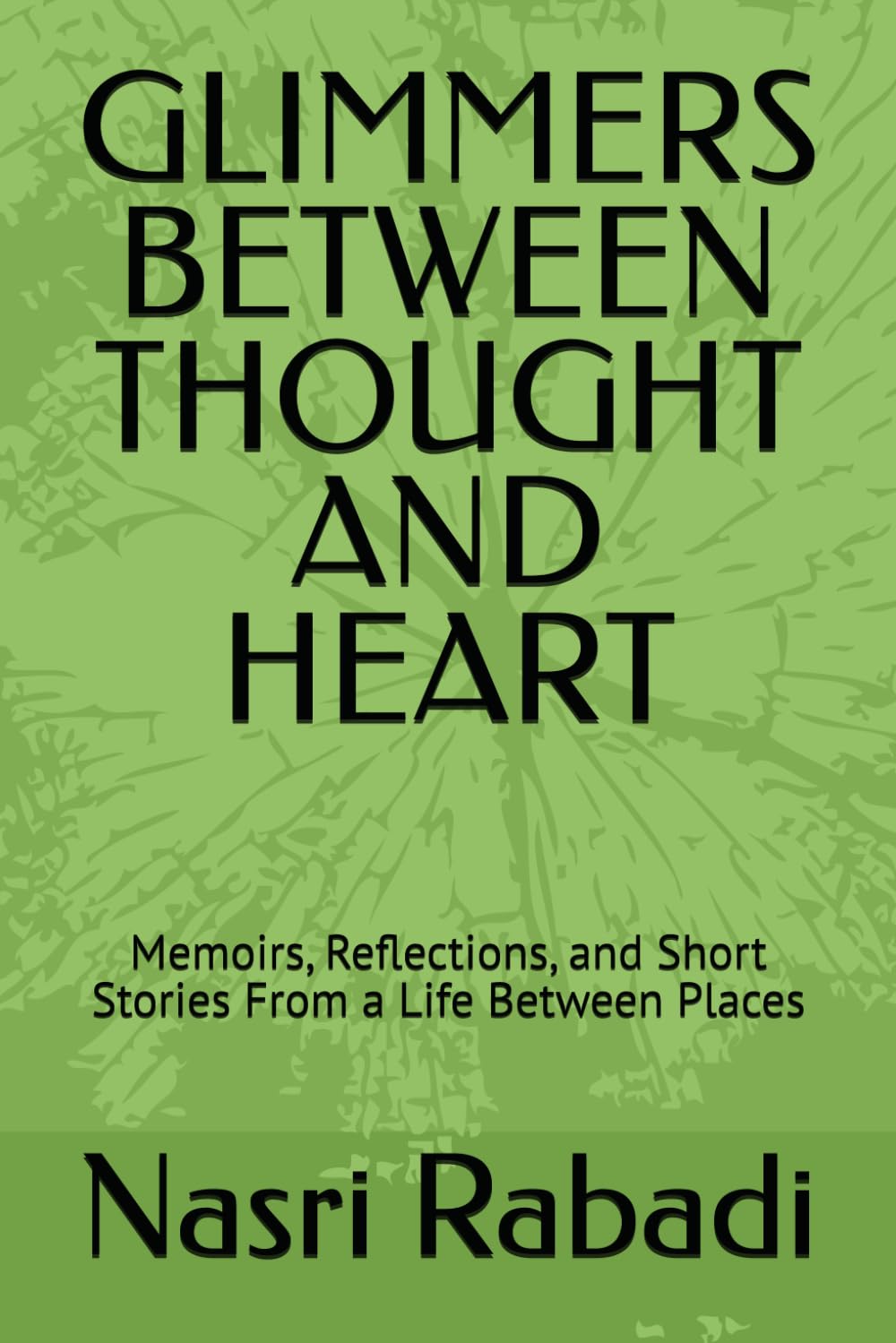 GLIMMERS BETWEEN THOUGHT AND HEART: Memoirs, Reflections, and Short Stories From a Life Between Places
