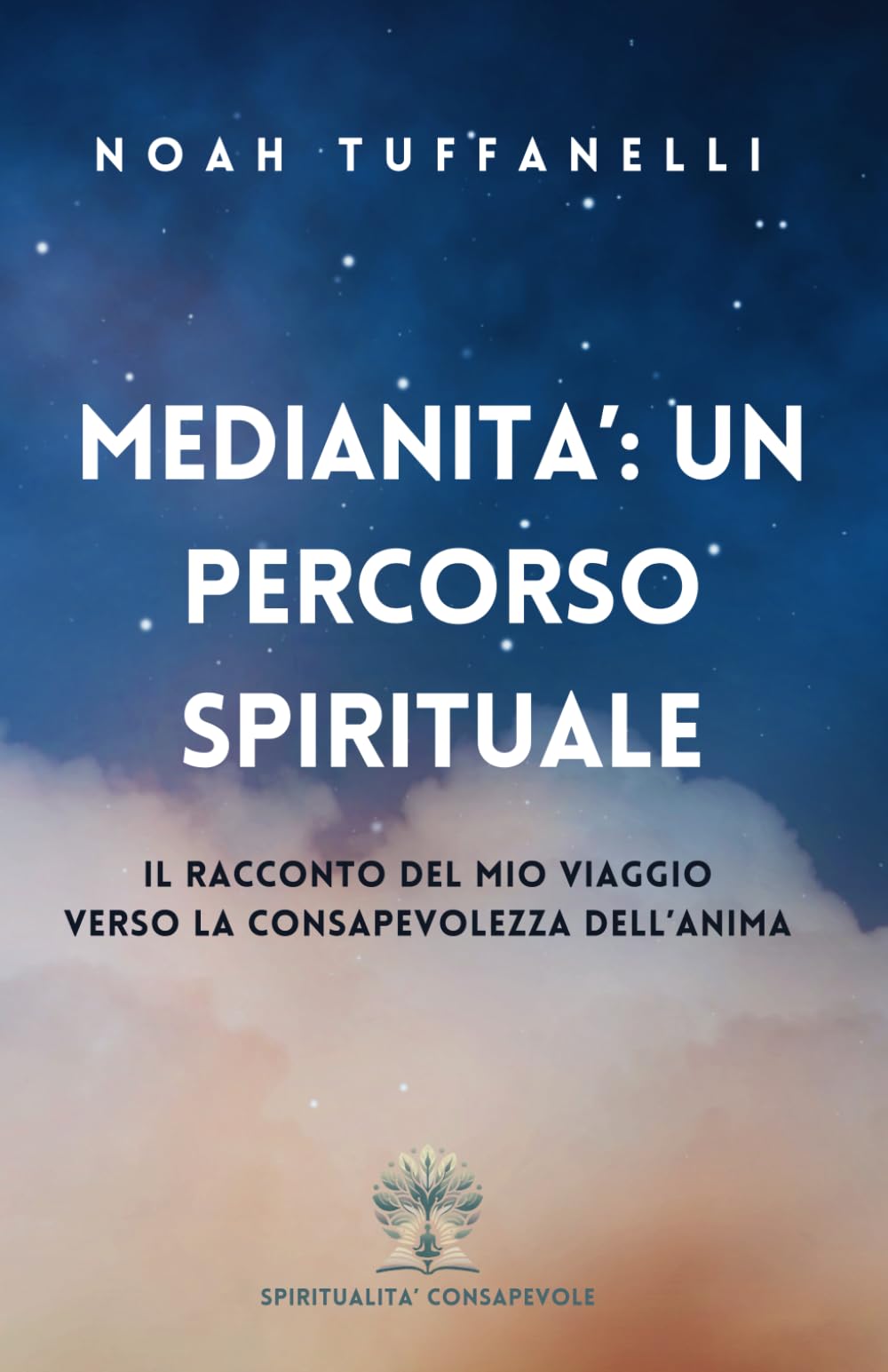 Medianità: un percorso spirituale: Il racconto del mio viaggio verso la consapevolezza dell'Anima