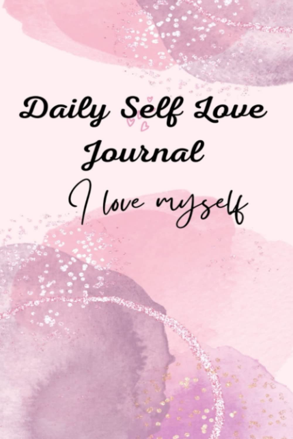 Daily Self Love Journal,: Daily Self Love And Gratitude Planner. Self Love Journal. Self Care And Affirmation Journal, Self Love Notebook, Forgiveness Planner