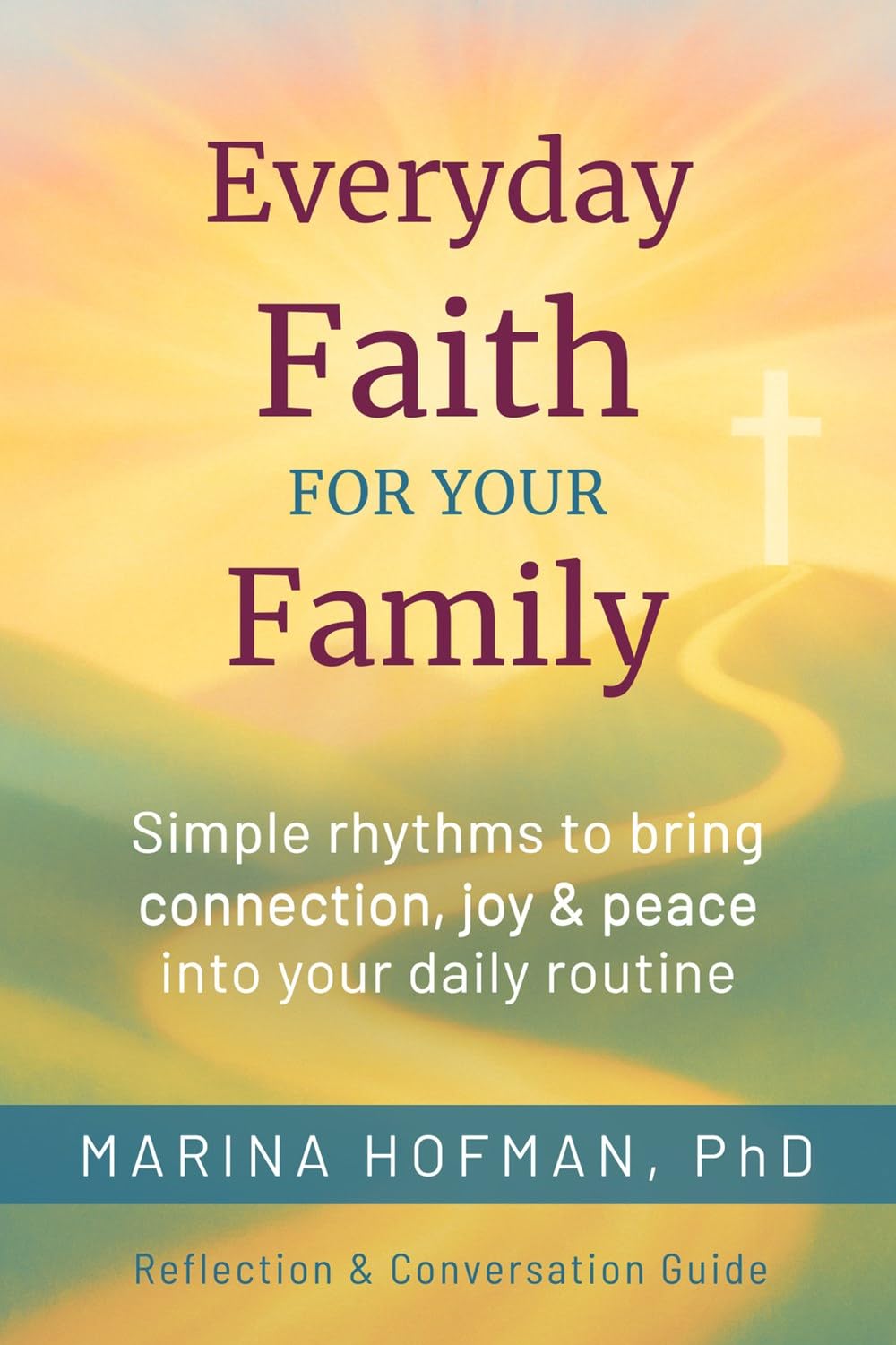 Everyday Faith for Your Family: Simple Rhythms to Bring Connection, Joy, and Peace Into Your Daily Routine