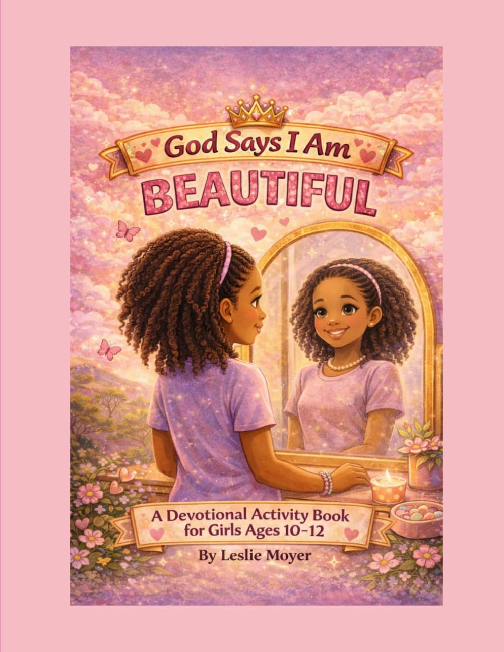 God Says I Am Beautiful: A Devotional & Activity Book for Girls Ages 10-12