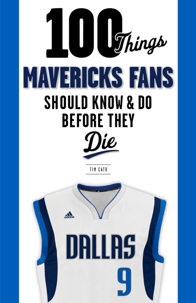100 Things Mavericks Fans Should Know & Do Before They Die (100 Things...Fans Should Know)