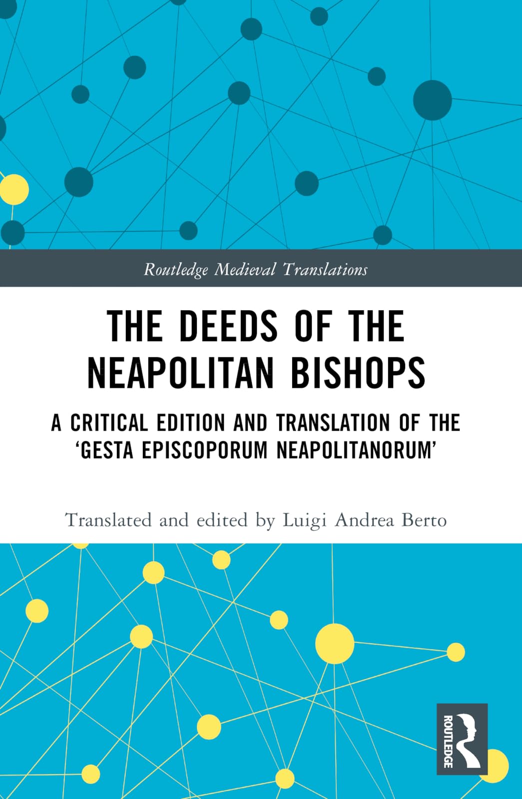 The Deeds of the Neapolitan Bishops: A Critical Edition and Translation of the ‘Gesta Episcoporum Neapolitanorum’ (Routledge Medieval Translations)