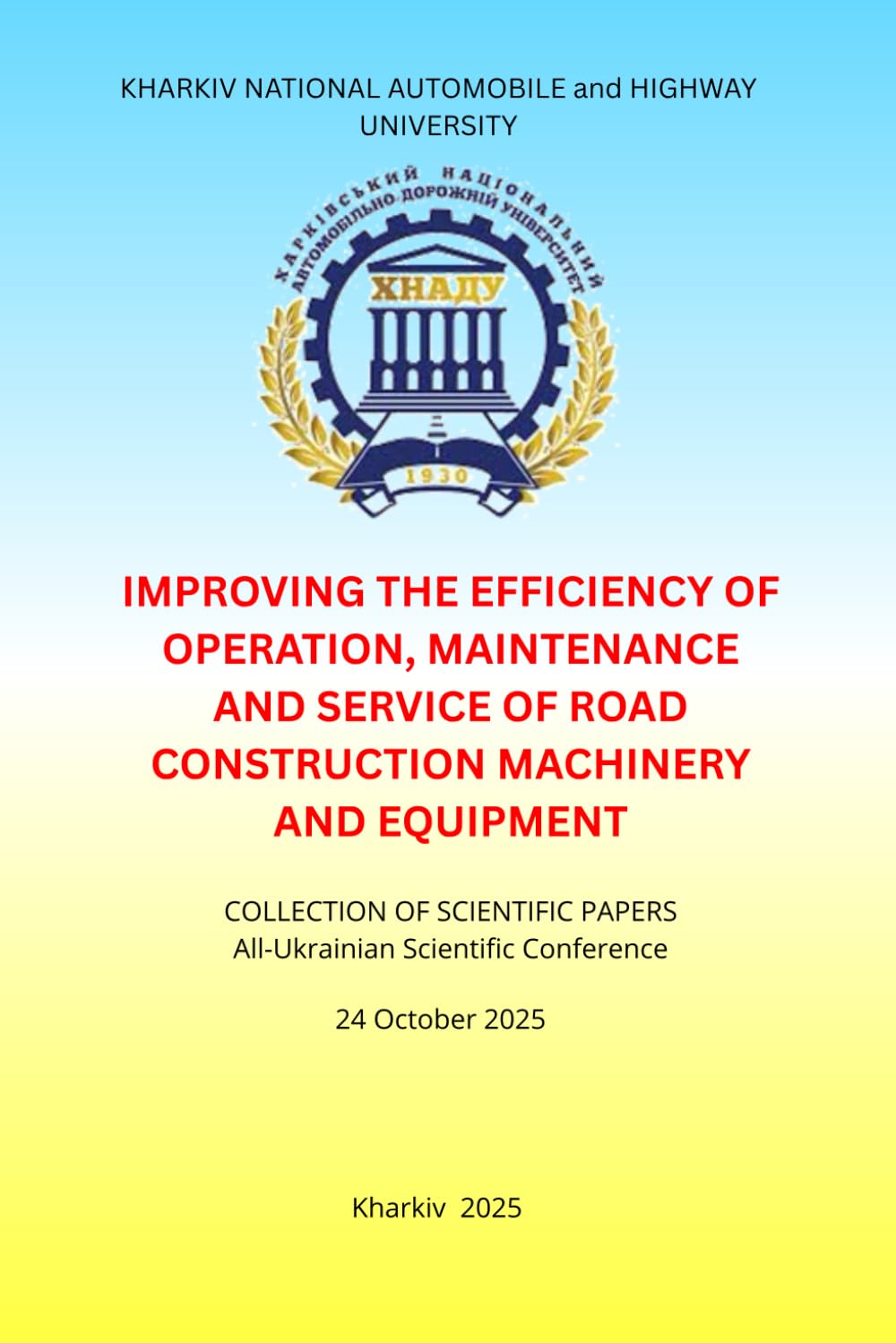 IMPROVING THE EFFICIENCY OF OPERATION, MAINTENANCE AND SERVICE OF ROAD CONSTRUCTION MACHINERY AND EQUIPMENT: COLLECTION OF SCIENTIFIC PAPERS All-Ukrainian Scientific Conference