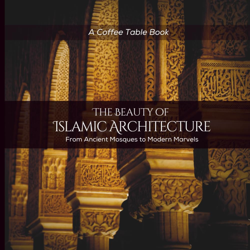 The Beauty of Islamic Architecture: From Ancient Mosques to Modern Marvels