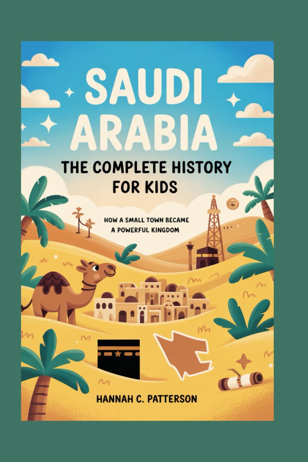 SAUDI ARABIA: The Complete History for Kids: How a Small Town Became a Powerful Kingdom (Collections of books on the histories of Asia Countries)