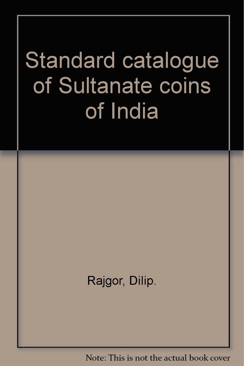 Dilip Rajgor Standard catalogue of Sultanate coins of India: Dilip Rajgor: Amazon ...