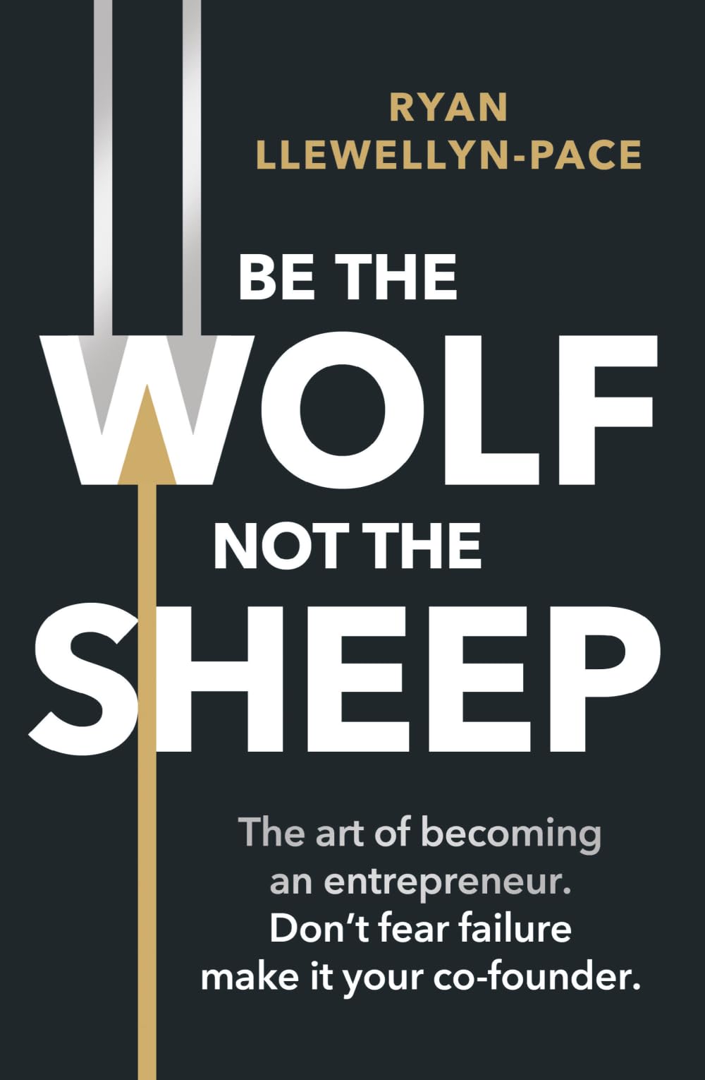 Be the Wolf Not the Sheep: The art of becoming an entrepreneur. Don’t fear failure make it your co-founder.