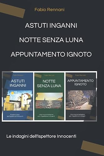ASTUTI INGANNI - NOTTE SENZA LUNA - APPUNTAMENTO IGNOTO: Le indagini dell'Ispettore Innocenti