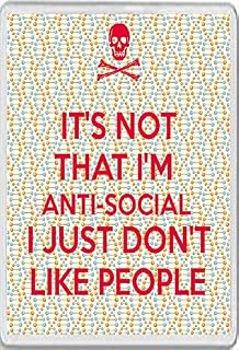 It's not that I'm Anti-social I Just Don't Like People - Fridge Magnet