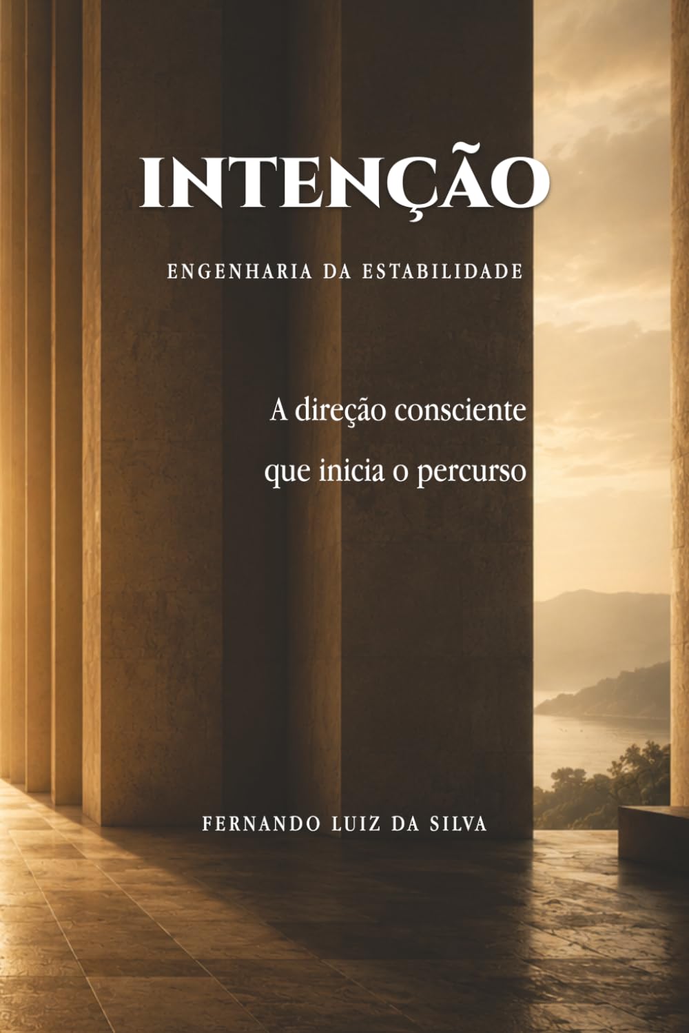 INTENÇÃO — ENGENHARIA DA ESTAILIDADE: A direção consciente que inicia o percurso: 2 (Trilogia da Travessia — Engenharia da Estabilidade)