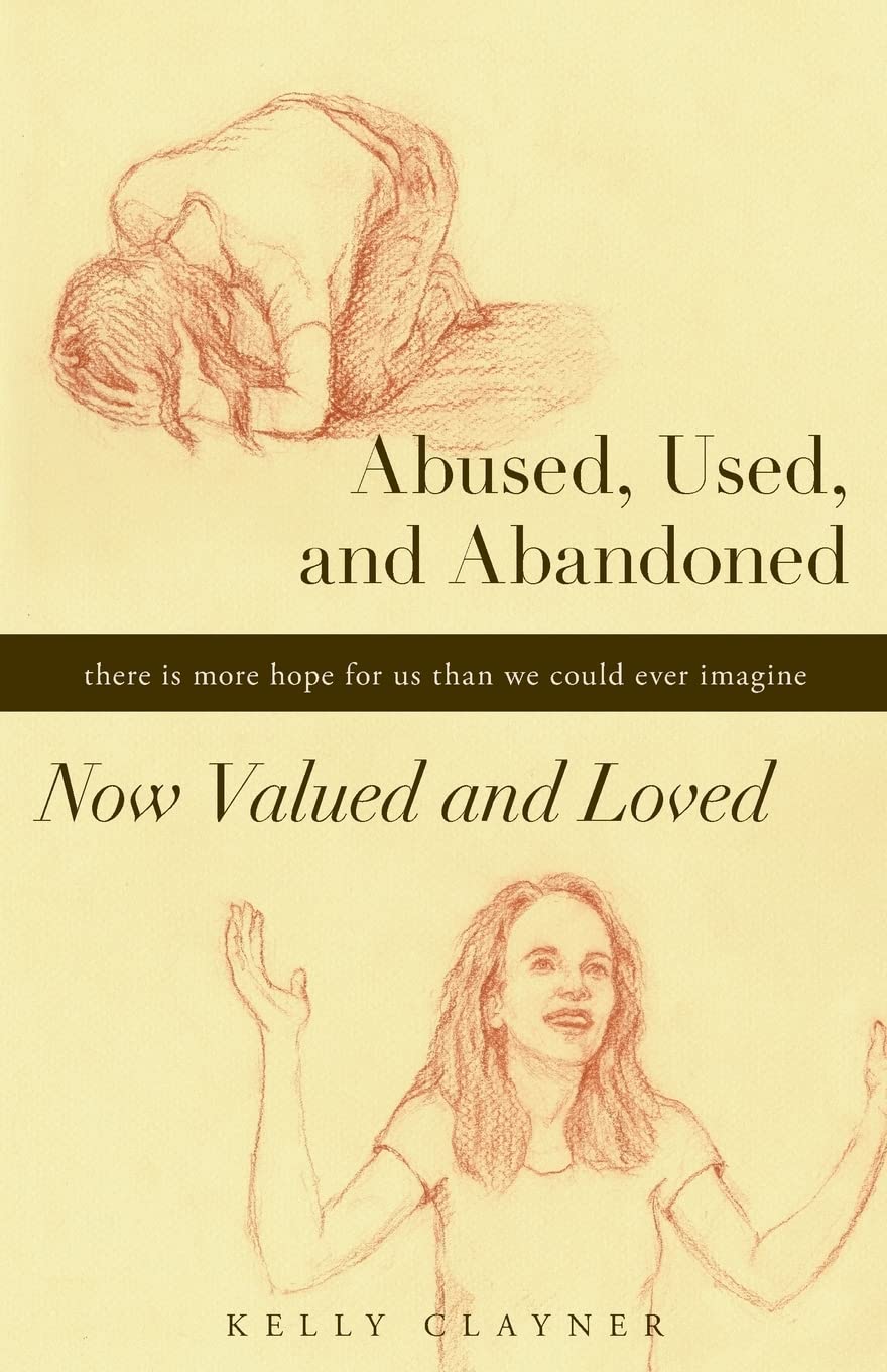 Abused, Used, and Abandoned—Now Valued and Loved: A True Story