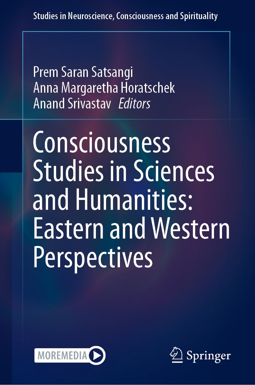 Consciousness Studies in Sciences and Humanities: Eastern and Western Perspectives (Studies in Neuroscience, Consciousness and Spirituality, 8, Band 8)