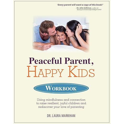 Peaceful Parent, Happy Kids Workbook: Using Mindfulness and Connection to Raise Resilient, Joyful Children and Rediscover Your Love of Parenting