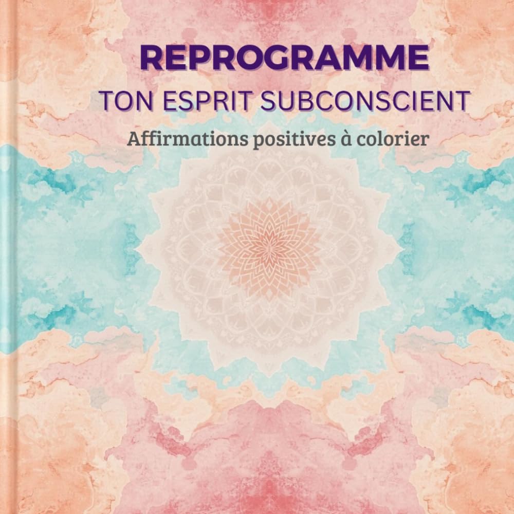 REPROGRAMME TON ESPRIT SUBCONSCIENT: Affirmations positives à colorier