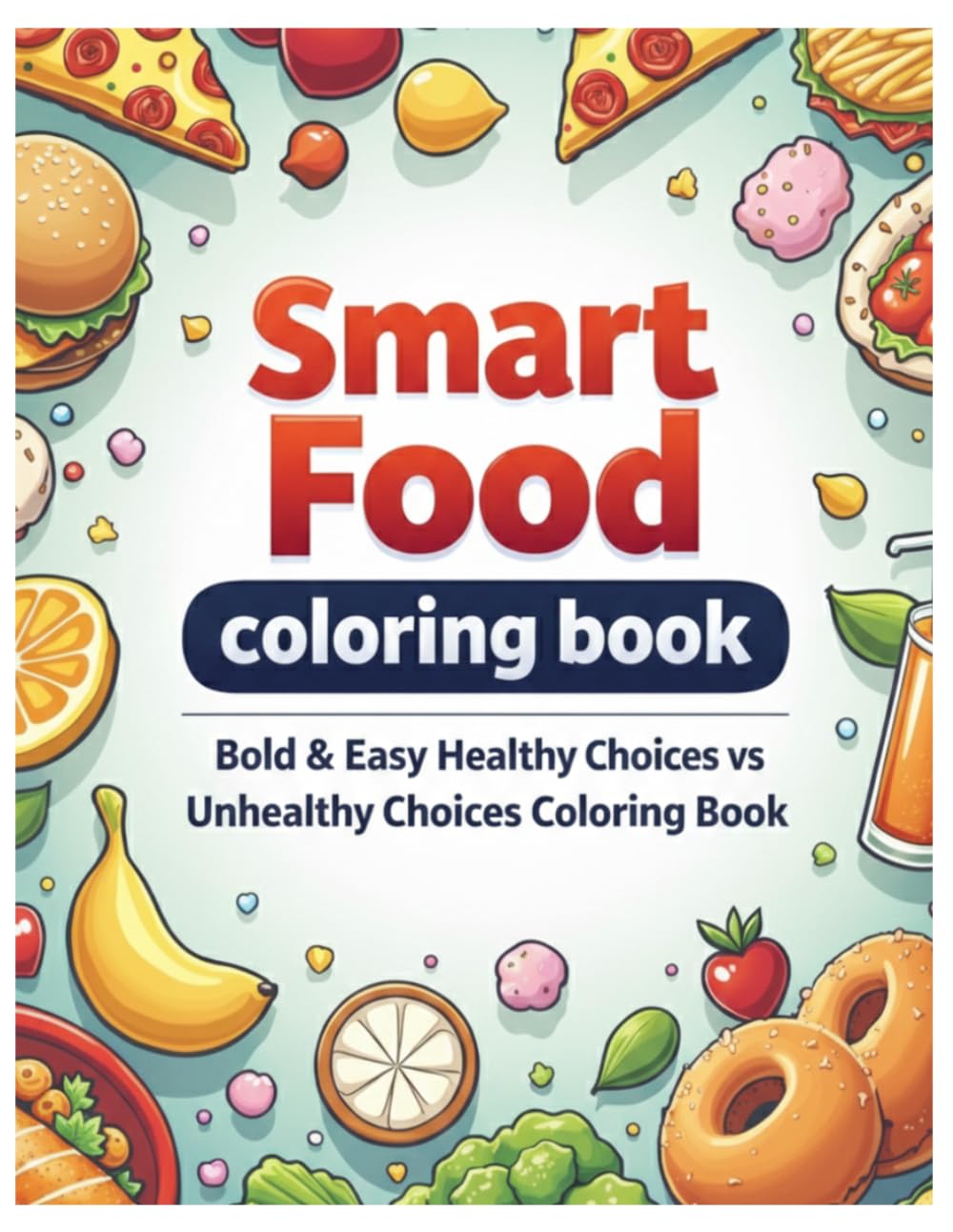 Smart Food Coloring Book: Bold And Easy Healthy Choices vs Unhealthy Choices Food Coloring Book For Kids And Adults For Stress relief and relaxation
