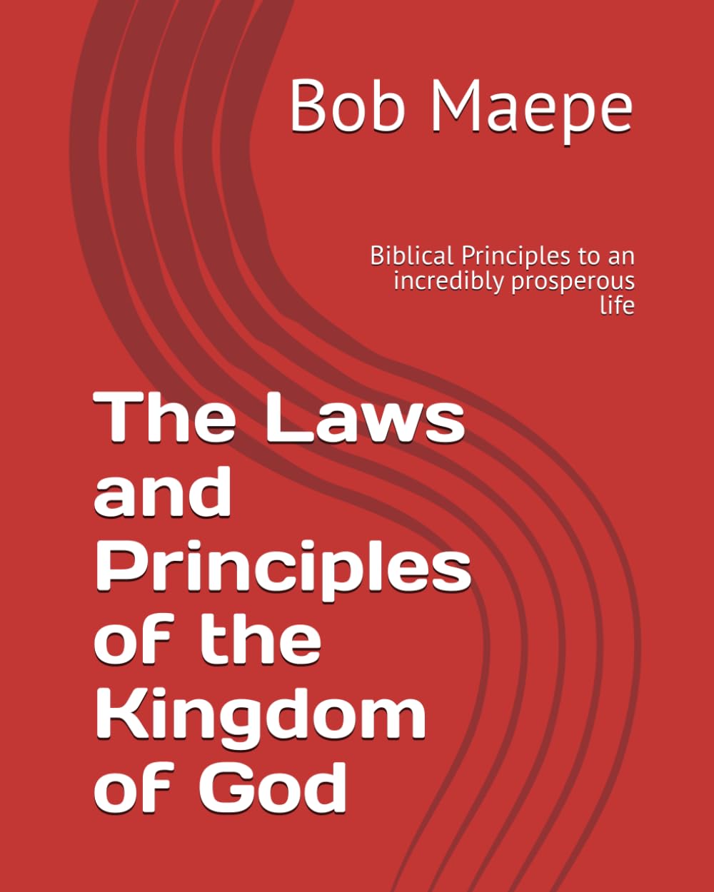 The Laws and Principles of the Kingdom of God: Biblical Principles to an incredibly prosperous life